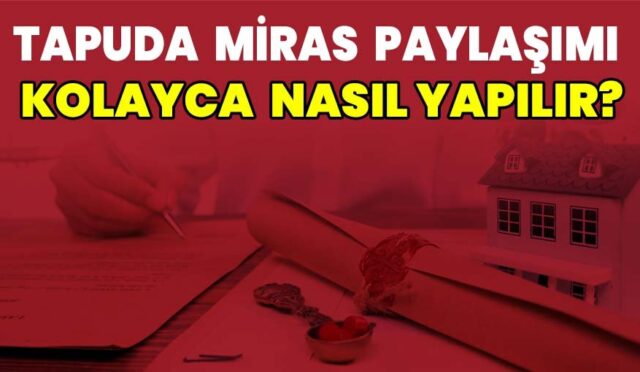 Gayrimenkul Hukukunda Miras Paylaşımı Nasıl Yapılır?